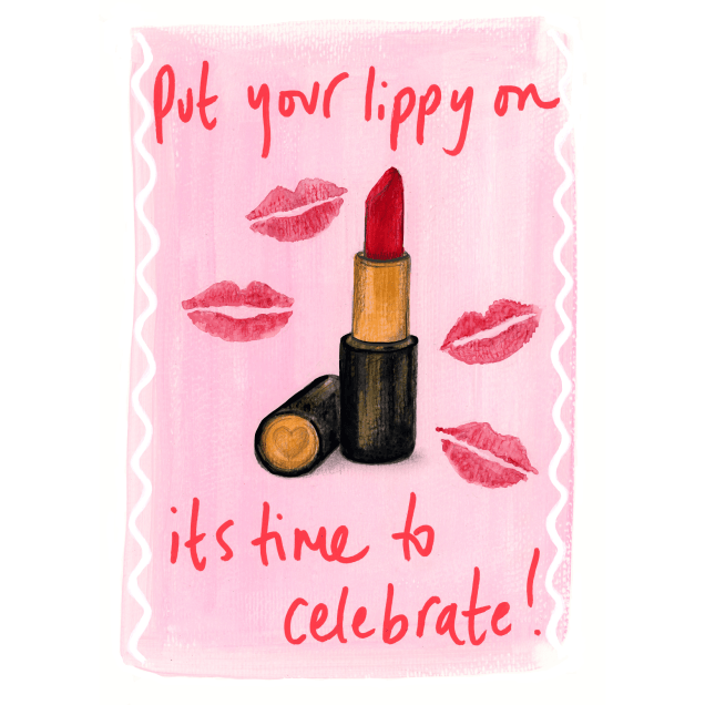 Greeting Card - " Put your lippy on, its time to celebrate! "